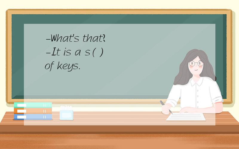 -What's that? -It is a s（ ） of keys.