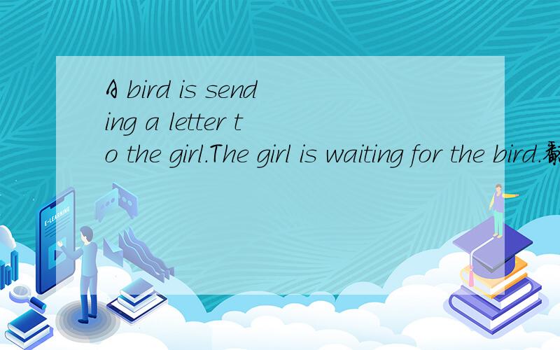 A bird is sending a letter to the girl.The girl is waiting for the bird.翻译