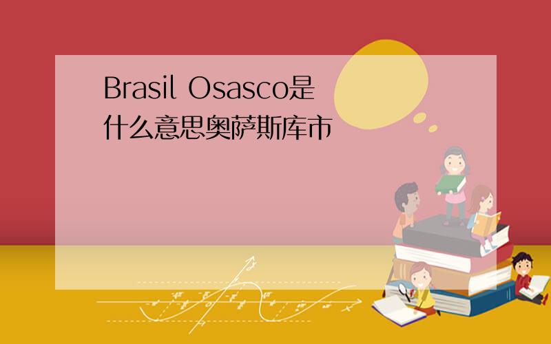 Brasil Osasco是什么意思奥萨斯库市