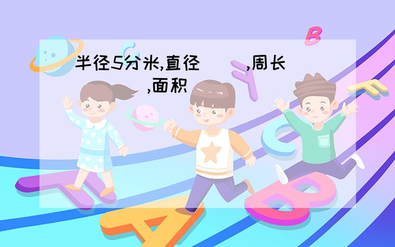 半径5分米,直径（ ）,周长（　　）,面积（　　）