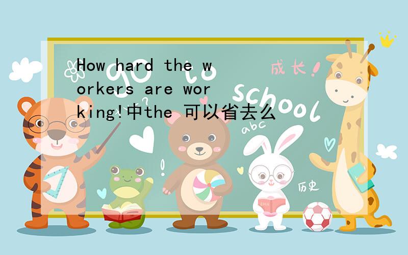 How hard the workers are working!中the 可以省去么