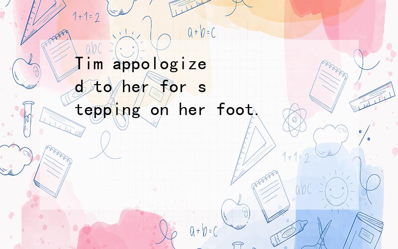 Tim appologized to her for stepping on her foot.