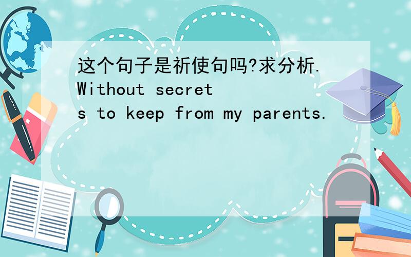 这个句子是祈使句吗?求分析.Without secrets to keep from my parents.