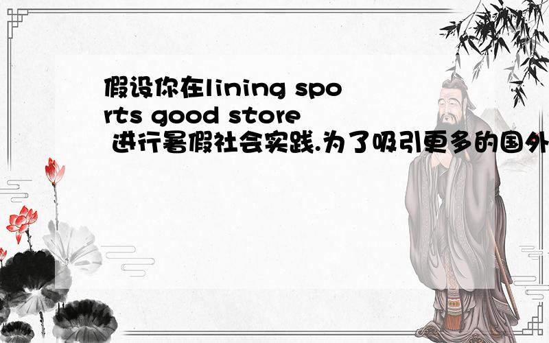 假设你在lining sports good store 进行暑假社会实践.为了吸引更多的国外淘宝客,请写一则英语广告