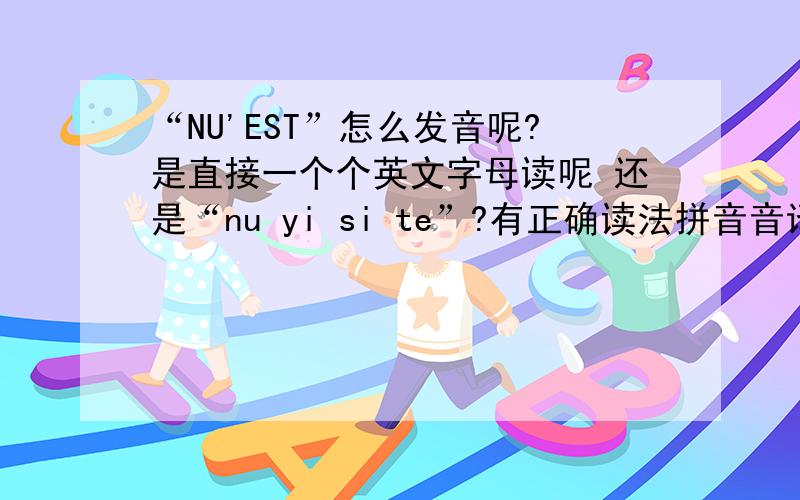 “NU'EST”怎么发音呢?是直接一个个英文字母读呢 还是“nu yi si te”?有正确读法拼音音译