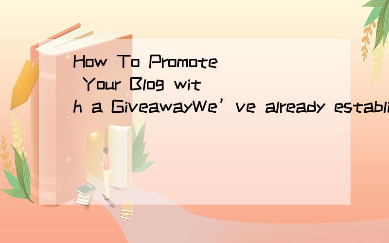 How To Promote Your Blog with a GiveawayWe’ve already established that doing a giveaway can be an excellent way to promote your blog. So now that you’ve decided to do a giveaway – and it’s been live for three hours with zero entries – what
