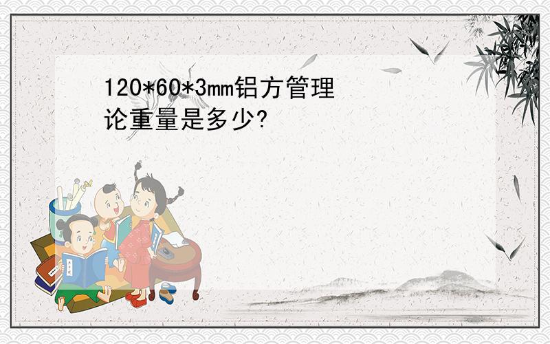 120*60*3mm铝方管理论重量是多少?