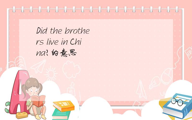 Did the brothers live in China?的意思