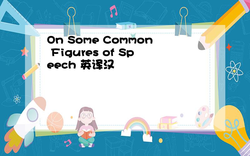 On Some Common Figures of Speech 英译汉