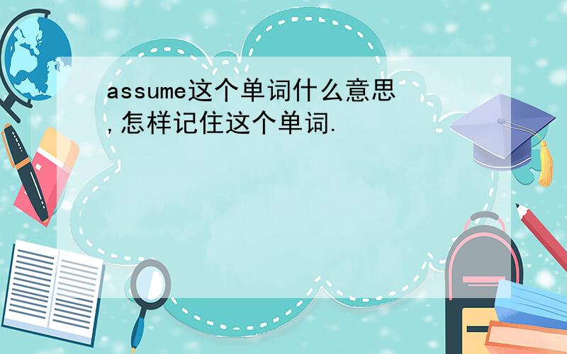 assume这个单词什么意思,怎样记住这个单词.