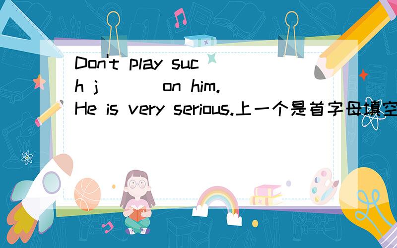 Don't play such j___ on him.He is very serious.上一个是首字母填空The girl is good-looking and has short hair(改为同义句)