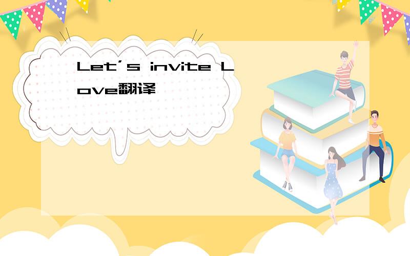 Let’s invite Love翻译