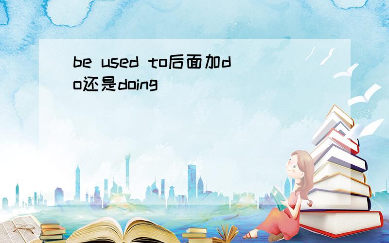 be used to后面加do还是doing