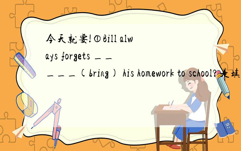 今天就要!①Bill always forgets _____(bring) his homework to school?是填to bring 还是bring to?为什么?bring 与take to 有什么区别?②He doesn't like ____(听) music in the morning.填listening to对么?或者是填to listen?为什么