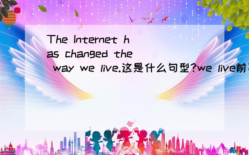 The Internet has changed the way we live.这是什么句型?we live前不用加什么介词吗?