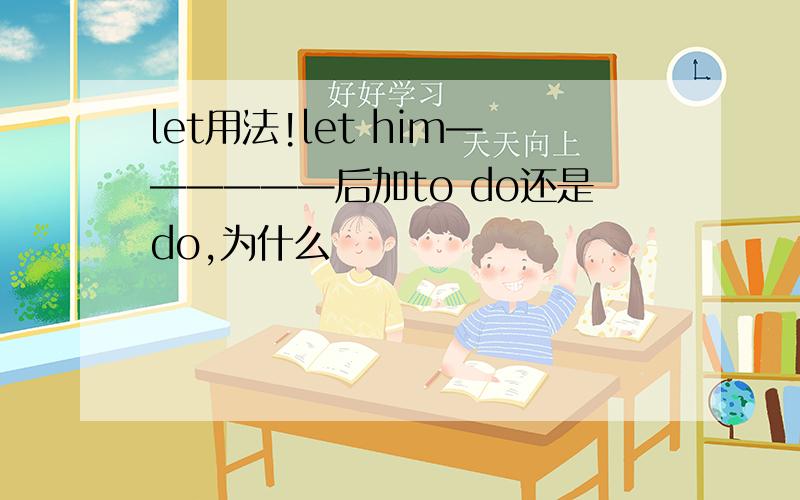 let用法!let him——————后加to do还是do,为什么