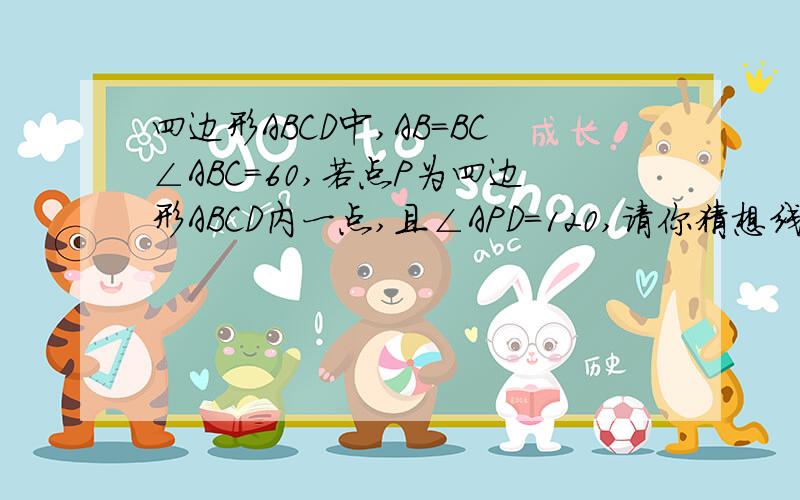 四边形ABCD中,AB=BC∠ABC=60,若点P为四边形ABCD内一点,且∠APD=120,请你猜想线段PA PD PC之和与线段BD的数量关系,并证明你的结论（下图）详细点,经验证,没有抄错题我看过其他类似问题的答案了，