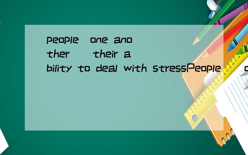 people_one another _ their ability to deal with stressPeople ＿ one another ＿ their ability to deal with stress.A.differ from B differ withC.vary in D.vary with为什么