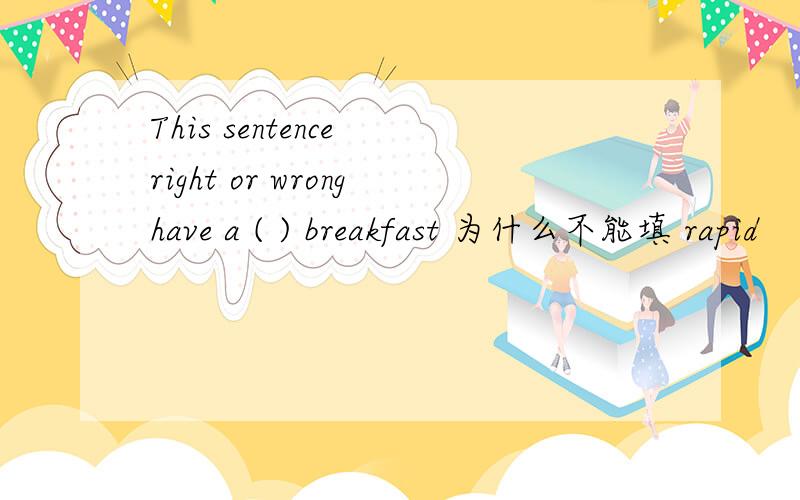 This sentence right or wronghave a ( ) breakfast 为什么不能填 rapid