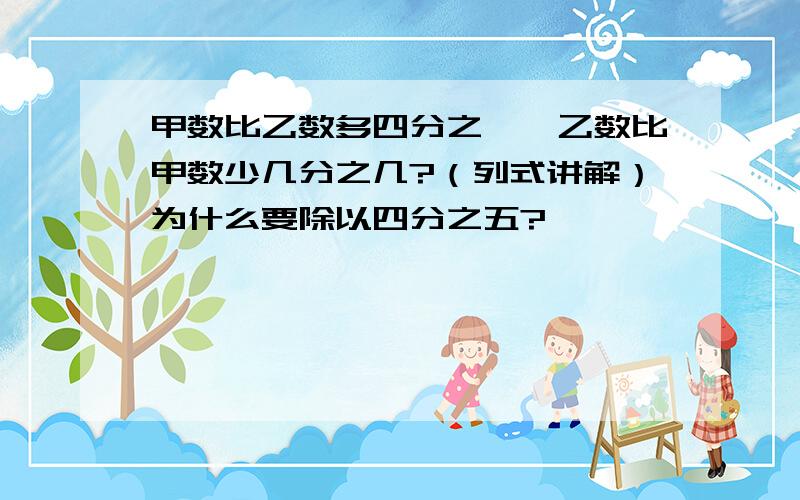 甲数比乙数多四分之一,乙数比甲数少几分之几?（列式讲解）为什么要除以四分之五?