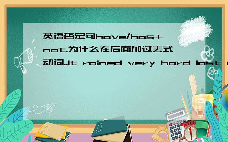 英语否定句have/has+not.为什么在后面加过去式动词..It rained very hard last night.(so hard for six months)It hasn't rained so hard for six months.He flew his plane in bad weather.(never...such bad weather before)He has never flown his