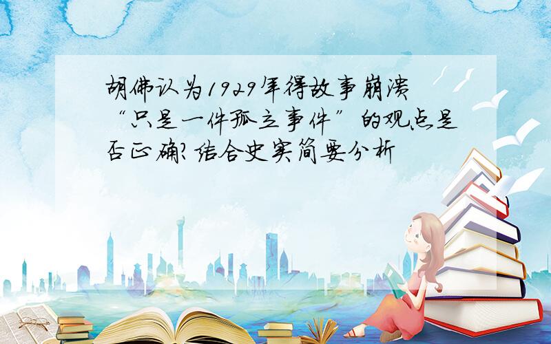 胡佛认为1929年得故事崩溃“只是一件孤立事件”的观点是否正确?结合史实简要分析