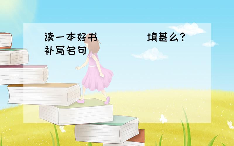 读一本好书( 　　)填甚么?补写名句