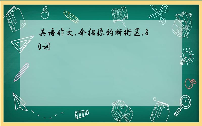 英语作文,介绍你的新街区,80词