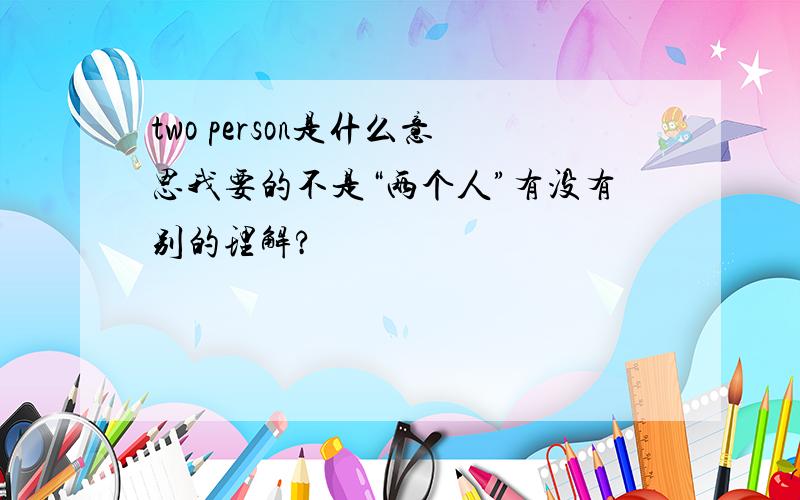 two person是什么意思我要的不是“两个人”有没有别的理解?