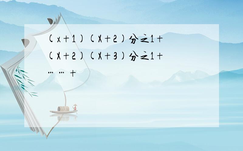 (x+1)(X+2)分之1+(X+2)(X+3)分之1+……+