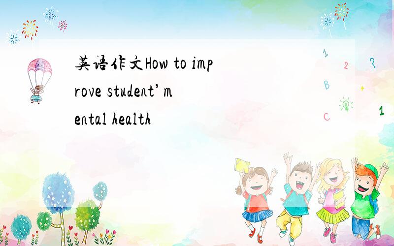 英语作文How to improve student’mental health