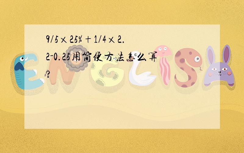 9/5×25%+1/4×2.2-0.25用简便方法怎么算?