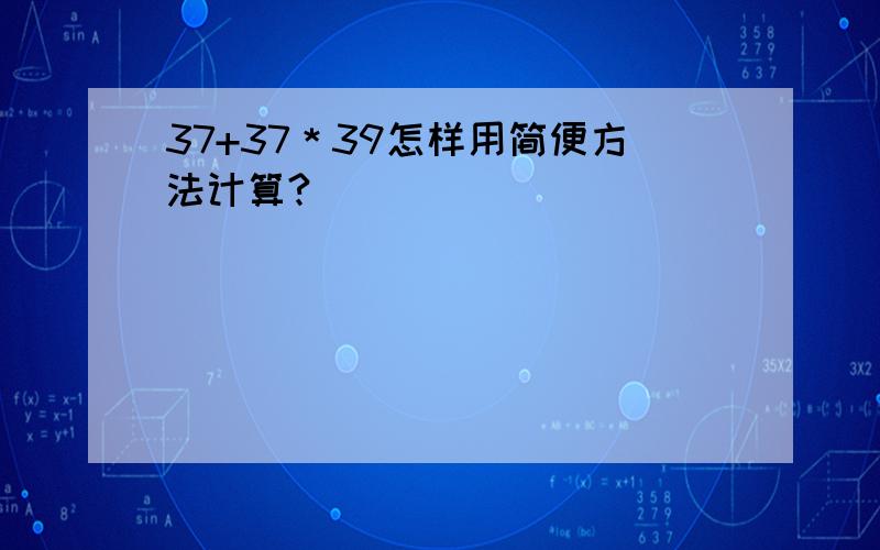 37+37＊39怎样用简便方法计算?