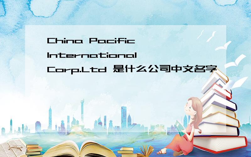 China Pacific International Corp.Ltd 是什么公司中文名字