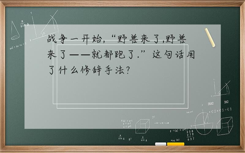 战争一开始,“野兽来了,野兽来了——就都跑了.”这句话用了什么修辞手法?