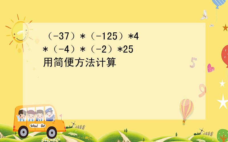 （-37）*（-125）*4*（-4）*（-2）*25 用简便方法计算