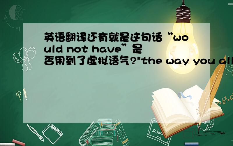 英语翻译还有就是这句话“would not have”是否用到了虚拟语气?