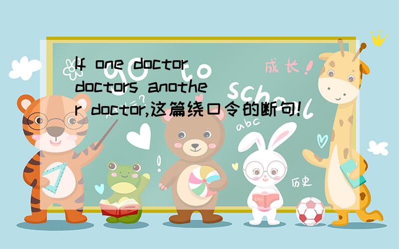 If one doctor doctors another doctor,这篇绕口令的断句!