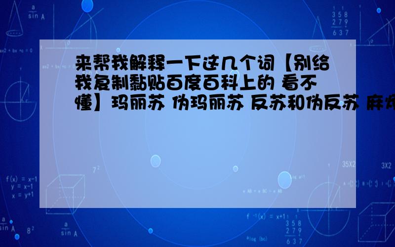 来帮我解释一下这几个词【别给我复制黏贴百度百科上的 看不懂】玛丽苏 伪玛丽苏 反苏和伪反苏 麻烦用比较好理解的话来解释 真心搞不懂