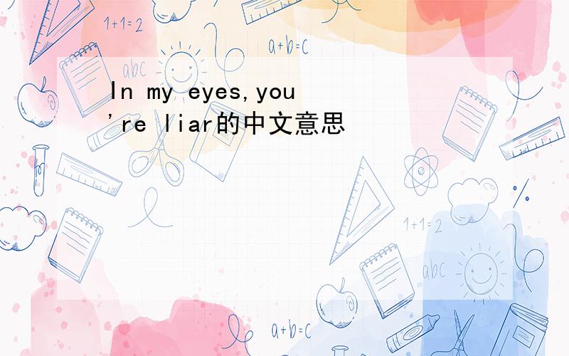 In my eyes,you're liar的中文意思