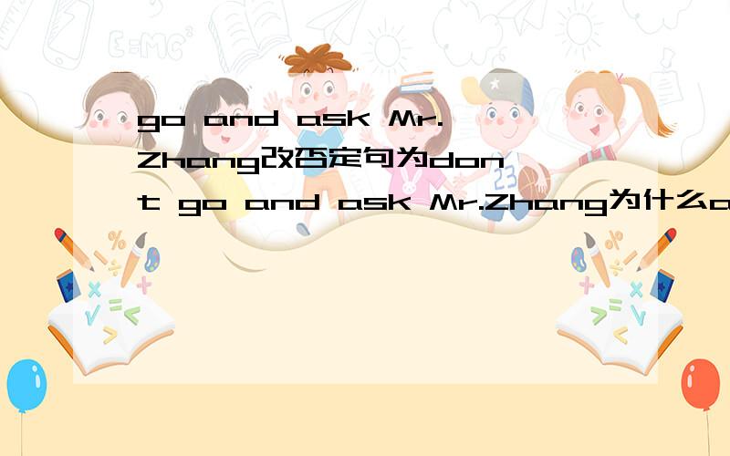 go and ask Mr.Zhang改否定句为don`t go and ask Mr.Zhang为什么and不变为or