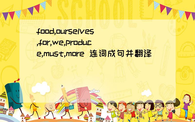 food,ourselves,for,we,produce,must,more 连词成句并翻译