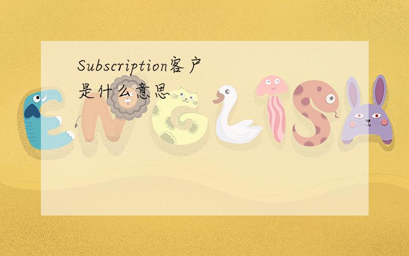 Subscription客户是什么意思