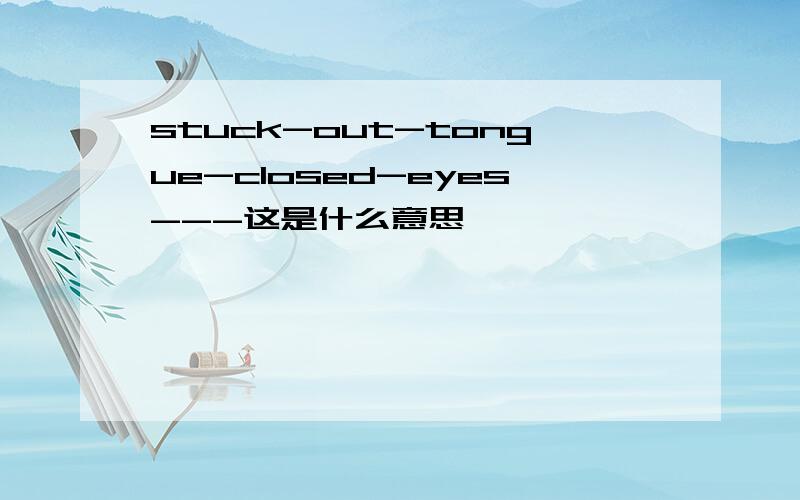 stuck-out-tongue-closed-eyes---这是什么意思