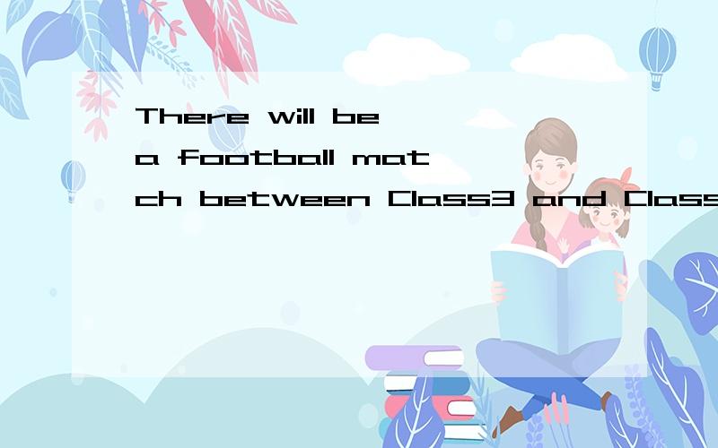 There will be a football match between Class3 and Class4 tomorrow.Can you make some p.