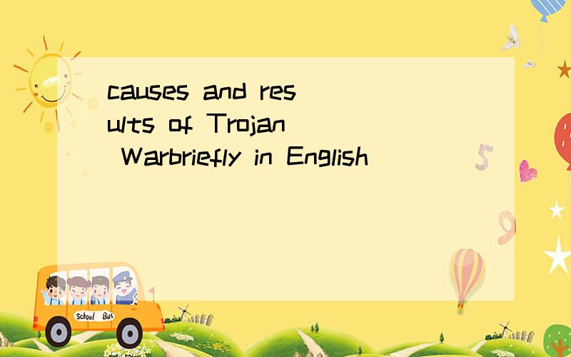 causes and results of Trojan Warbriefly in English