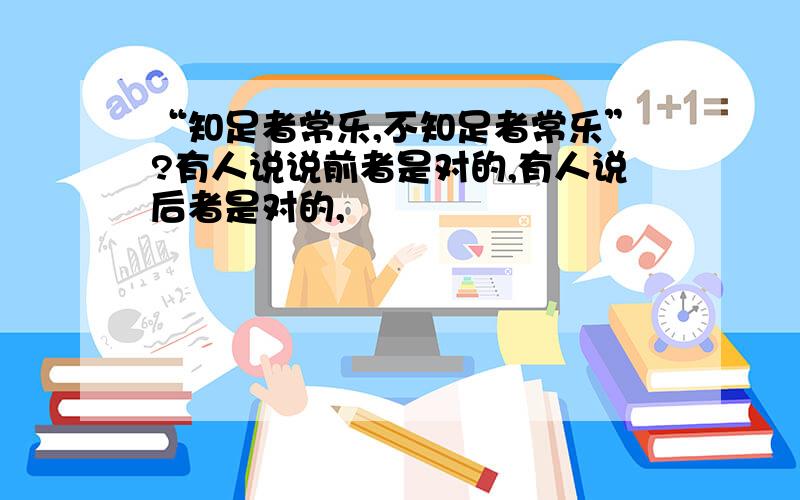 “知足者常乐,不知足者常乐”?有人说说前者是对的,有人说后者是对的,