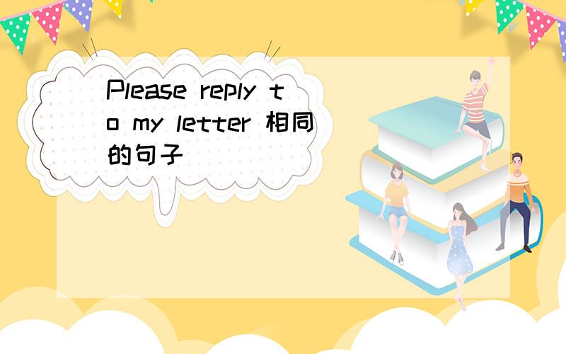 Please reply to my letter 相同的句子