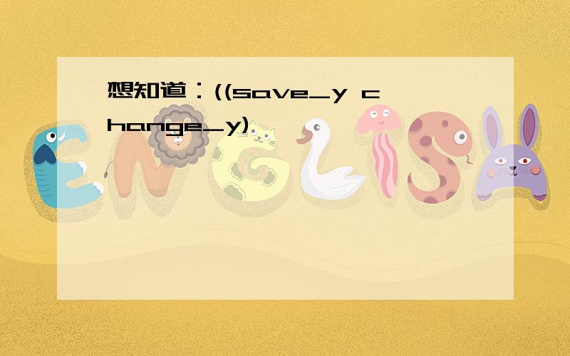 想知道：((save_y change_y)