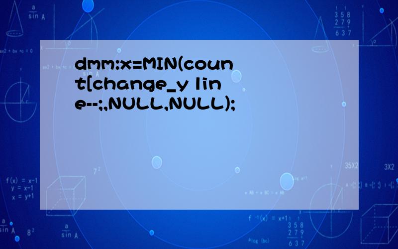 dmm:x=MIN(count[change_y line--;,NULL,NULL);